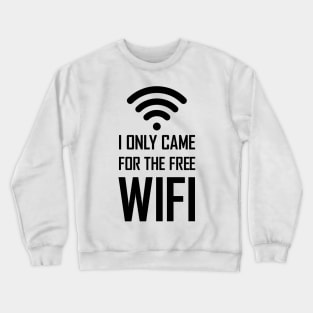 I only came for the free wifi funny gift Crewneck Sweatshirt